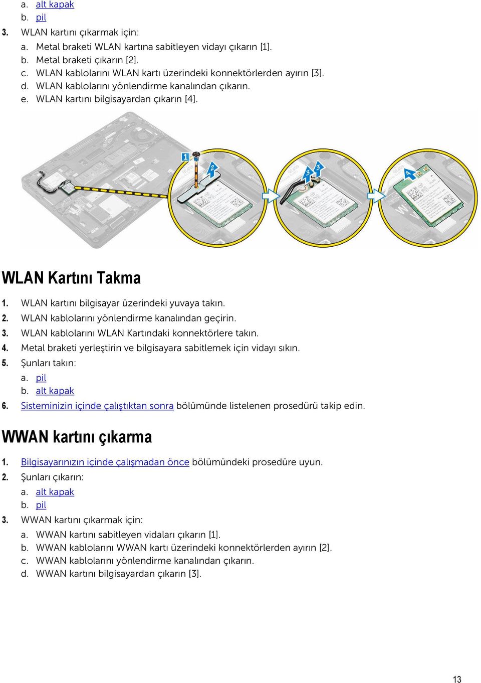 WLAN kartını bilgisayar üzerindeki yuvaya takın. 2. WLAN kablolarını yönlendirme kanalından geçirin. 3. WLAN kablolarını WLAN Kartındaki konnektörlere takın. 4.