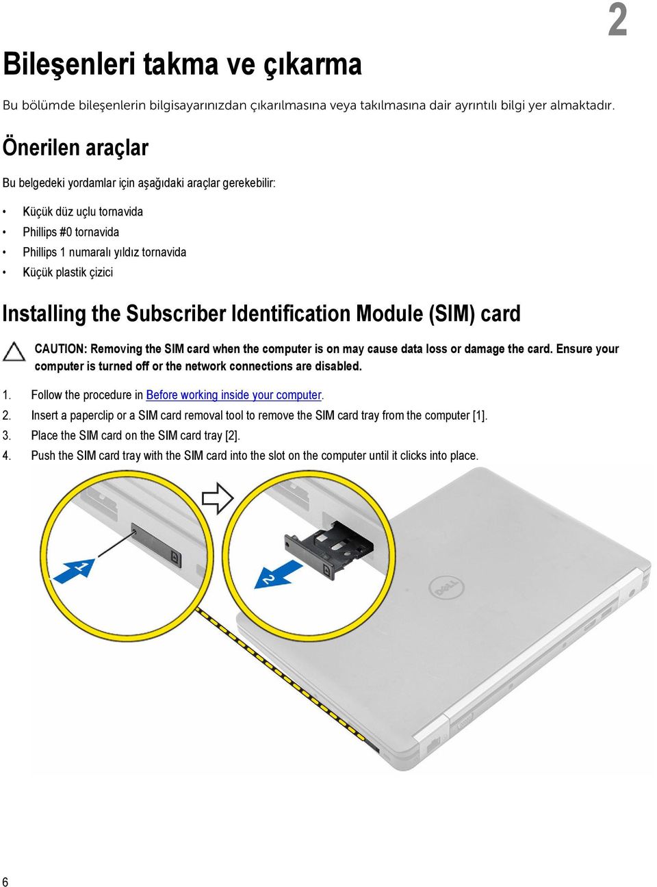 Subscriber Identification Module (SIM) card CAUTION: Removing the SIM card when the computer is on may cause data loss or damage the card.
