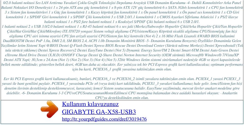 konnektörü 1 x Ön panel ses konnektörü 1 x CD Giri konnektörü 1 x S/PDIF Giri konnektörü 1 x S/PDIF Çiki konnektörü 3 x USB 2.0/1.