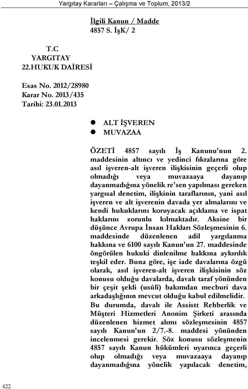 maddesinin altıncı ve yedinci fıkralarına göre asıl işveren-alt işveren ilişkisinin geçerli olup olmadığı veya muvazaaya dayanıp dayanmadığına yönelik re'sen yapılması gereken yargısal denetim,