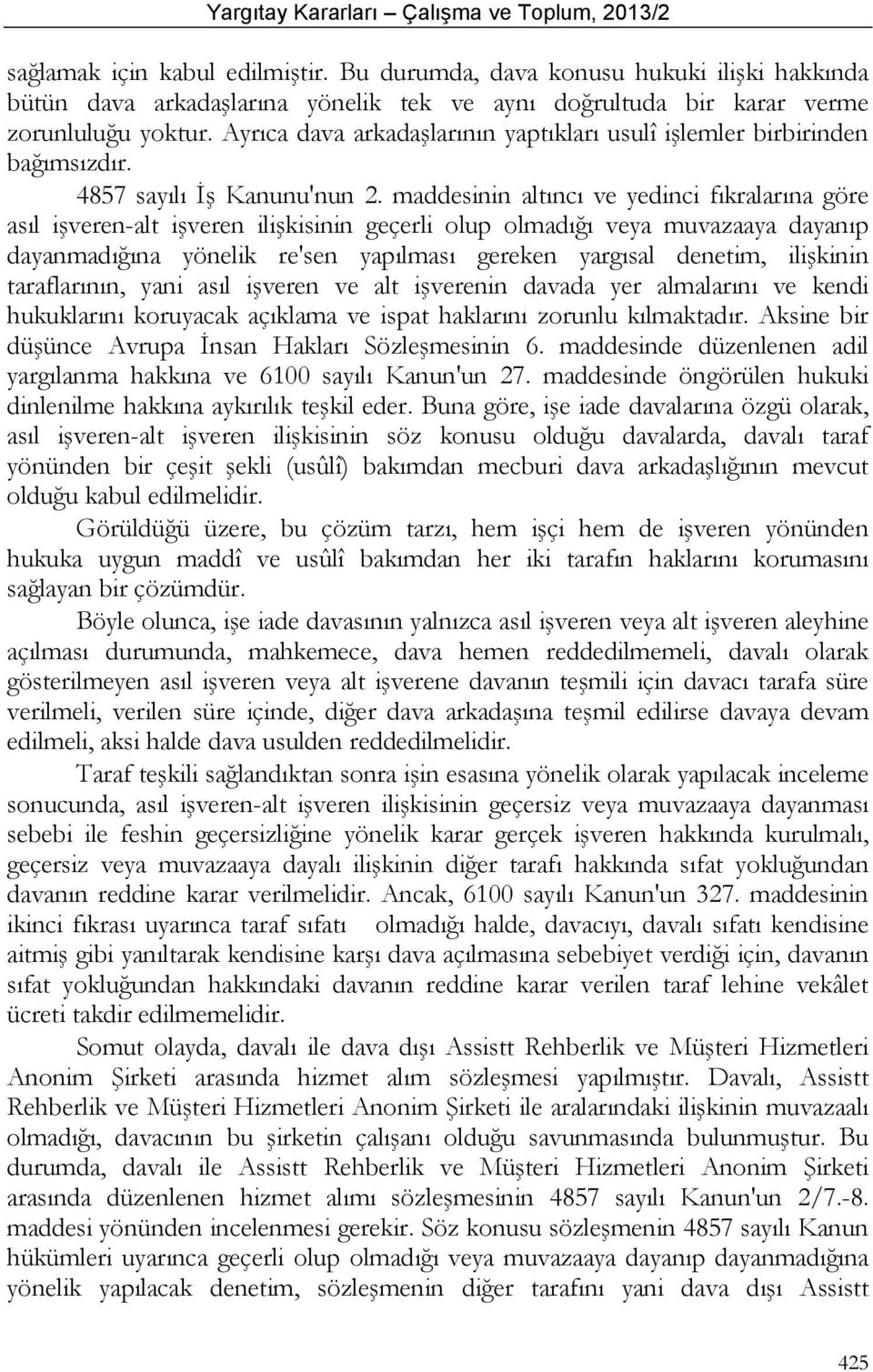 maddesinin altıncı ve yedinci fıkralarına göre asıl işveren-alt işveren ilişkisinin geçerli olup olmadığı veya muvazaaya dayanıp dayanmadığına yönelik re'sen yapılması gereken yargısal denetim,