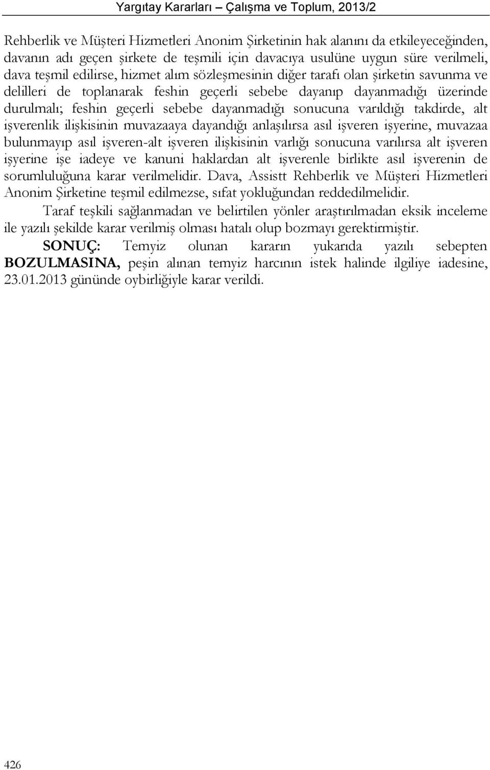 takdirde, alt işverenlik ilişkisinin muvazaaya dayandığı anlaşılırsa asıl işveren işyerine, muvazaa bulunmayıp asıl işveren-alt işveren ilişkisinin varlığı sonucuna varılırsa alt işveren işyerine işe