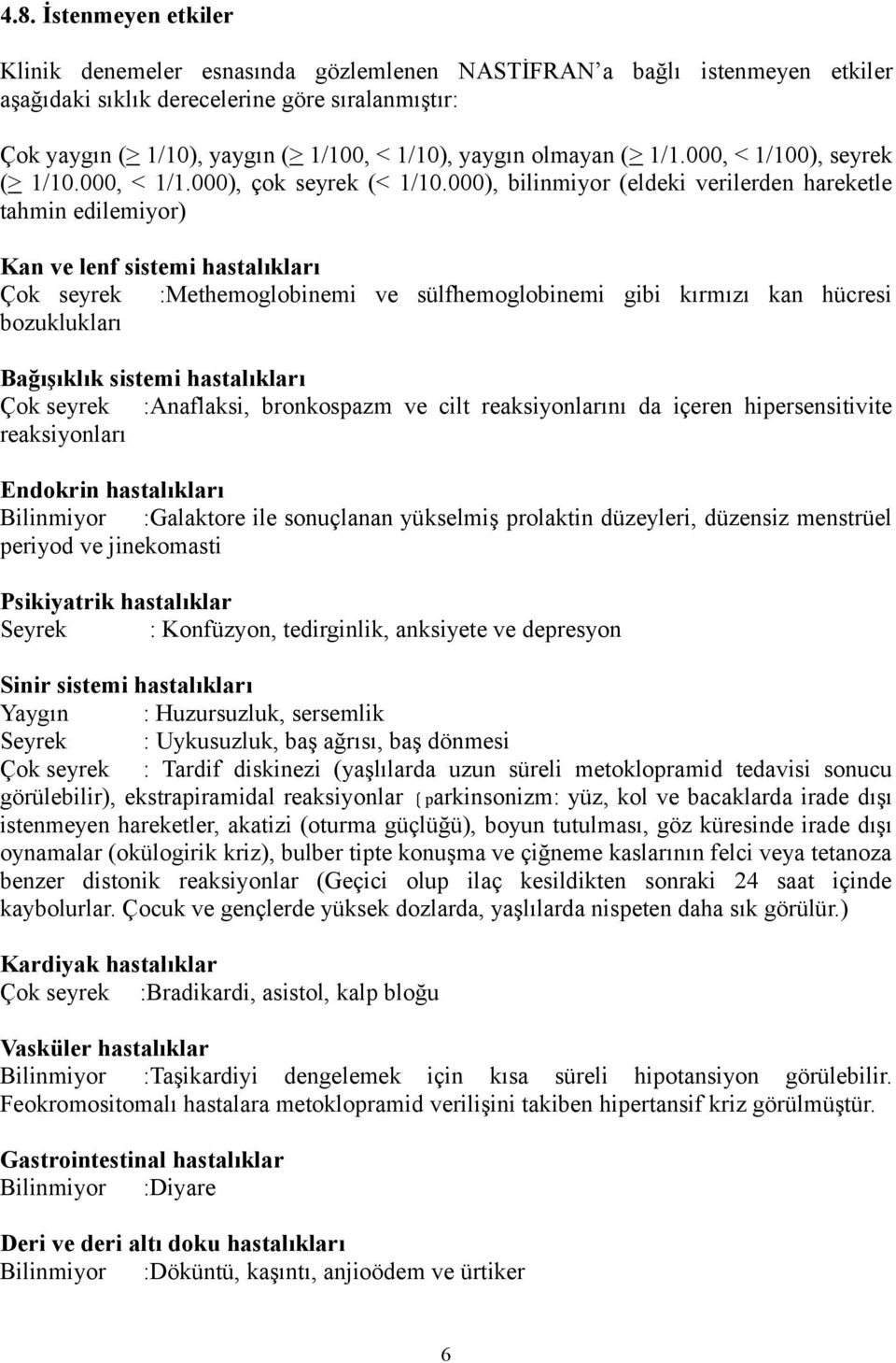 000), bilinmiyor (eldeki verilerden hareketle tahmin edilemiyor) Kan ve lenf sistemi hastalıkları Çok seyrek :Methemoglobinemi ve sülfhemoglobinemi gibi kırmızı kan hücresi bozuklukları Bağışıklık