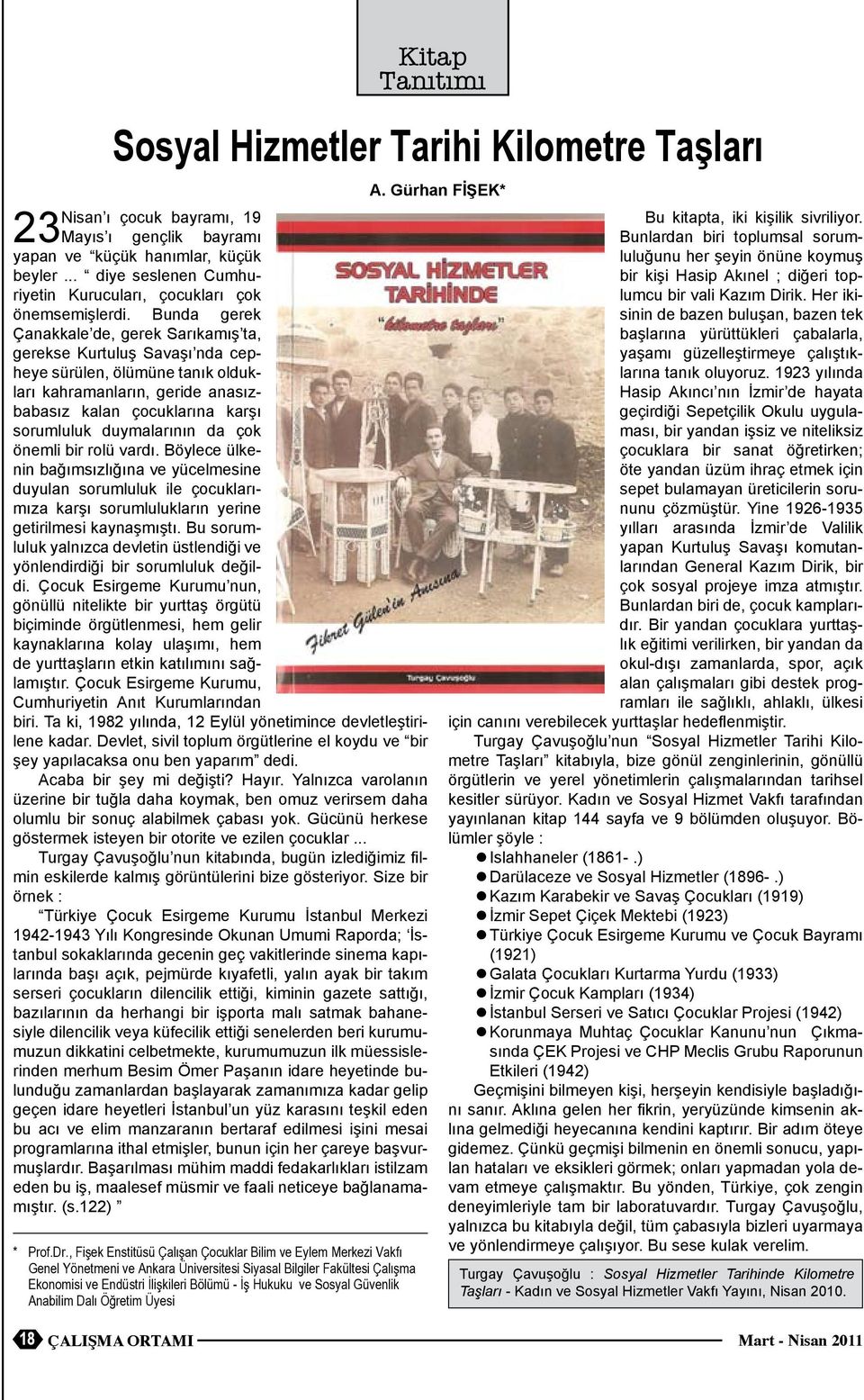 Bunda gerek Çanakkae de, gerek Sarıkamış ta, gerekse Kurtuuş Savaşı nda cepheye sürüen, öümüne tanık odukarı kahramanarın, geride anasızbabasız kaan çocukarına karşı sorumuuk duymaarının da çok önemi