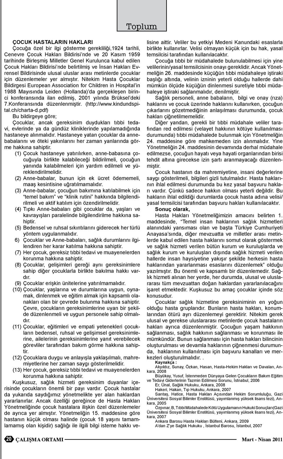 Nitekim Hasta Çocukar Bidirgesi European Association for Chidren in Hospita in 1988 Mayısında Leiden (Hoanda) da gerçekeşen birinci konferansında ian edimiş, 2001 yıında Brükse deki 7.