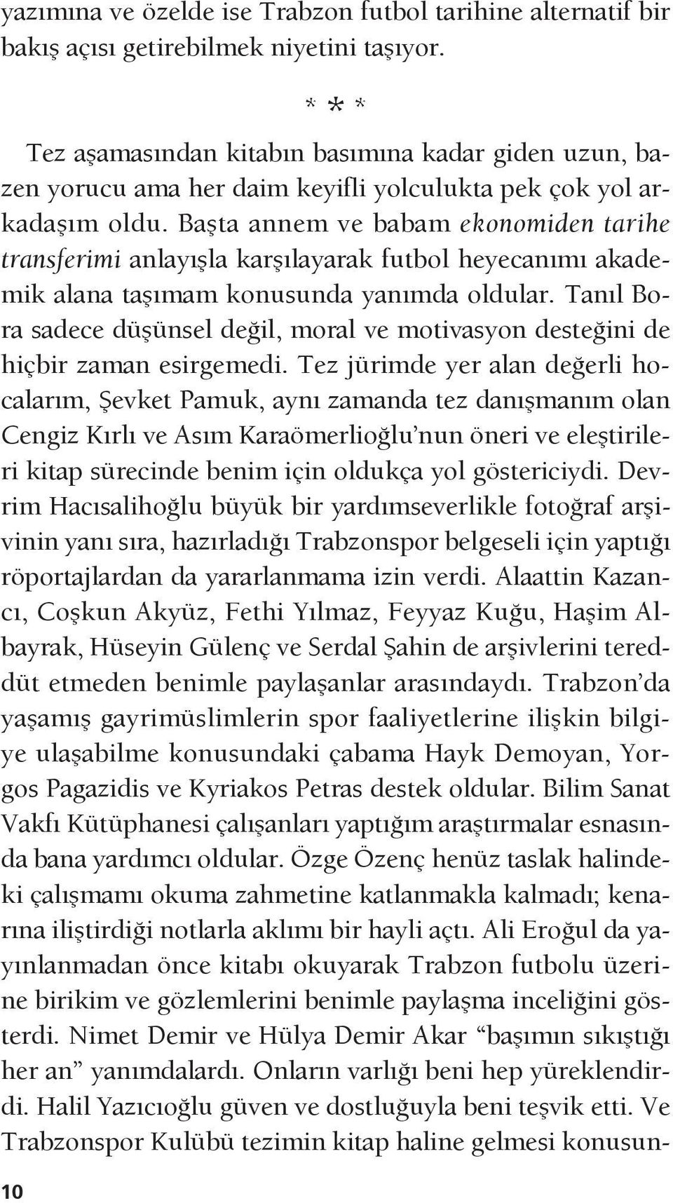 Başta annem ve babam ekonomiden tarihe transferimi anlayışla karşılayarak futbol heyecanımı akademik alana taşımam konusunda yanımda oldular.