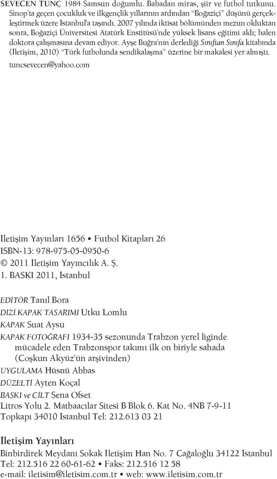Ayşe Buğra nın derlediği Sınıftan Sınıfa kitabında (İletişim, 2010) Türk futbolunda sendikalaşma üzerine bir makalesi yer almıştı. tuncsevecen@yahoo.