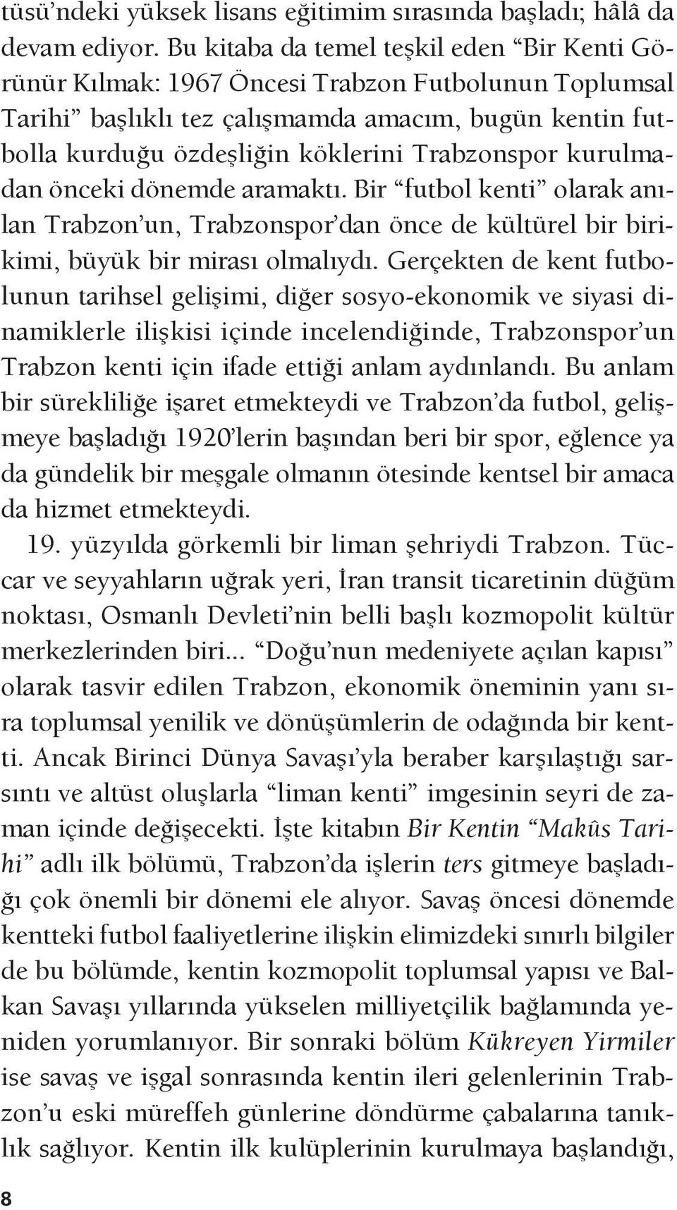 kurulmadan önceki dönemde aramaktı. Bir futbol kenti olarak anılan Trabzon un, Trabzonspor dan önce de kültürel bir birikimi, büyük bir mirası olmalıydı.