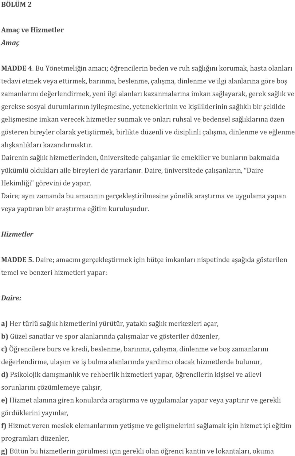 değerlendirmek, yeni ilgi alanları kazanmalarına imkan sağlayarak, gerek sağlık ve gerekse sosyal durumlarının iyileşmesine, yeteneklerinin ve kişiliklerinin sağlıklı bir şekilde gelişmesine imkan