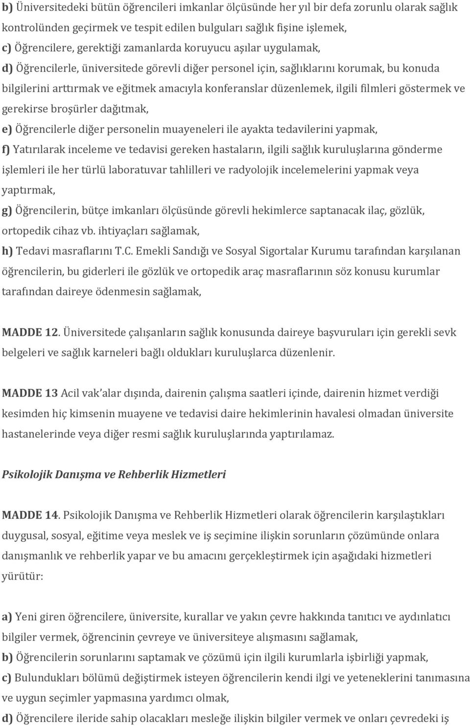 ilgili filmleri göstermek ve gerekirse broşürler dağıtmak, e) Öğrencilerle diğer personelin muayeneleri ile ayakta tedavilerini yapmak, f) Yatırılarak inceleme ve tedavisi gereken hastaların, ilgili