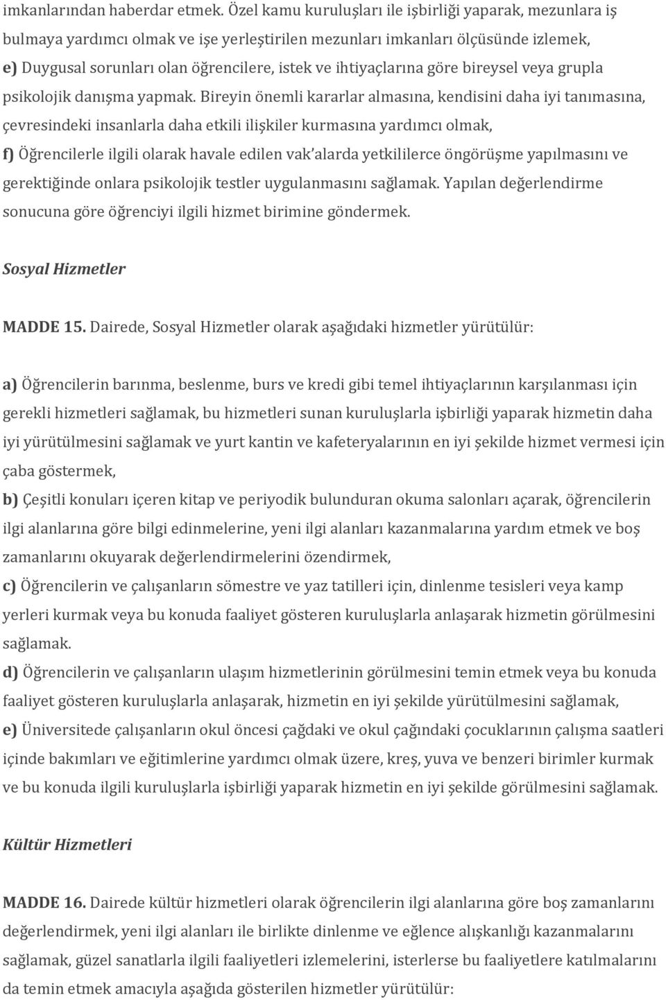 ihtiyaçlarına göre bireysel veya grupla psikolojik danışma yapmak.