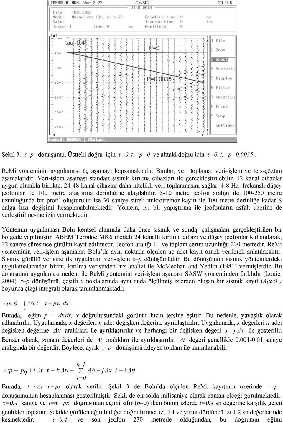 12 kanal cihazlar uygun olmakla birlikte, 24-48 kanal cihazlar daha nitelikli veri toplanmasını sağlar. 4-8 Hz frekanslı düşey jeofonlar ile 100 metre araştırma derinliğine ulaşılabilir.