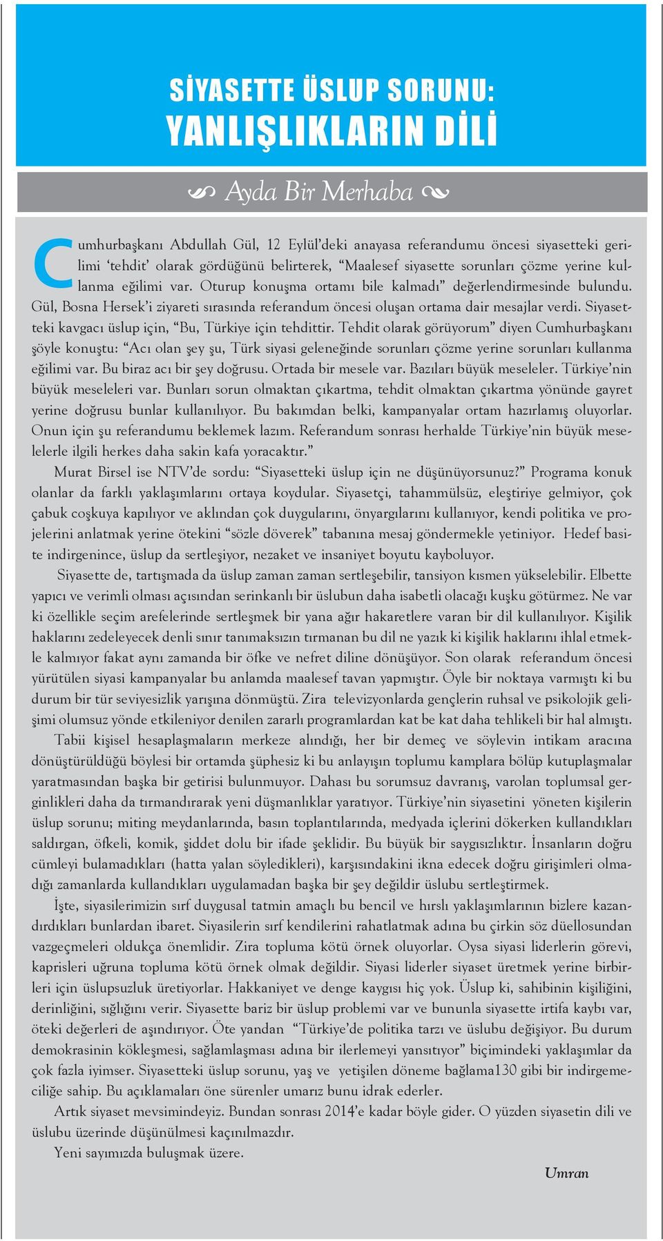 Gül, Bosna Hersek i ziyareti sırasında referandum öncesi oluşan ortama dair mesajlar verdi. Siyasetteki kavgacı üslup için, Bu, Türkiye için tehdittir.