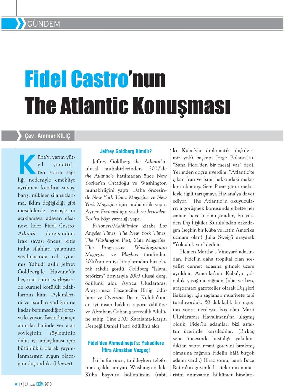 efsanevi lider Fidel Castro, Atlantic dergisinden, Irak savaşı öncesi kitle imha silahları yalanının yayılmasında rol oynamış Yahudi asıllı Jeffrey Goldberg le Havana da beş saat süren söyleşisinde
