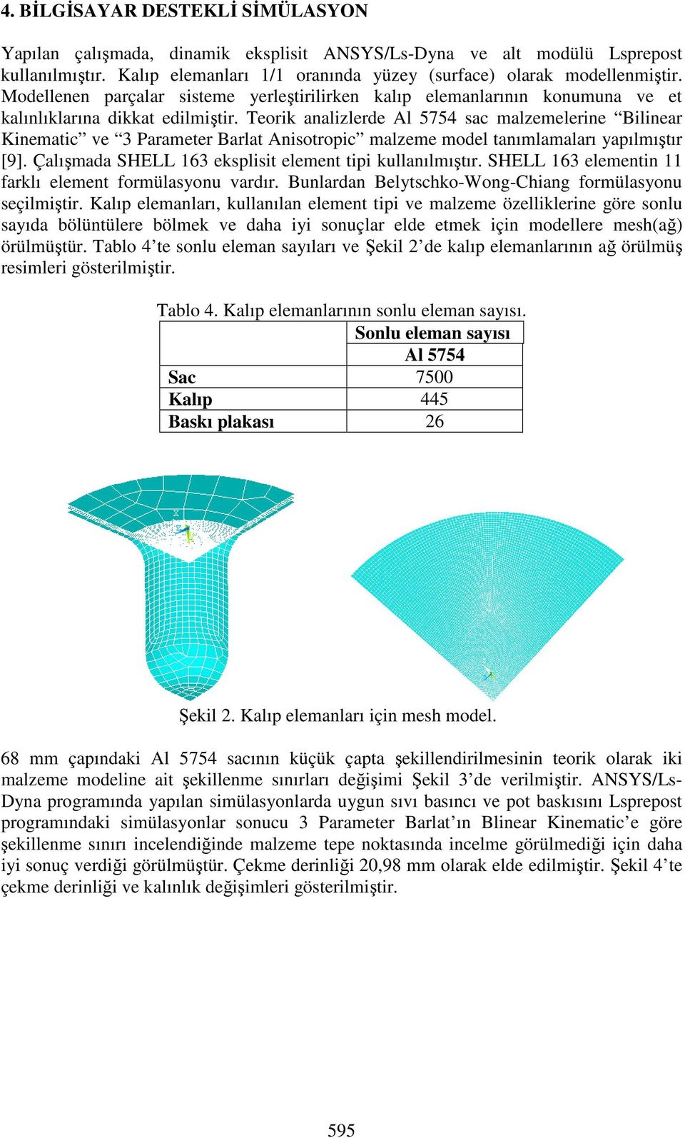 Teorik analizlerde Al 5754 sac malzemelerine Bilinear Kinematic ve 3 Parameter Barlat Anisotropic malzeme model tanımlamaları yapılmıştır [9].