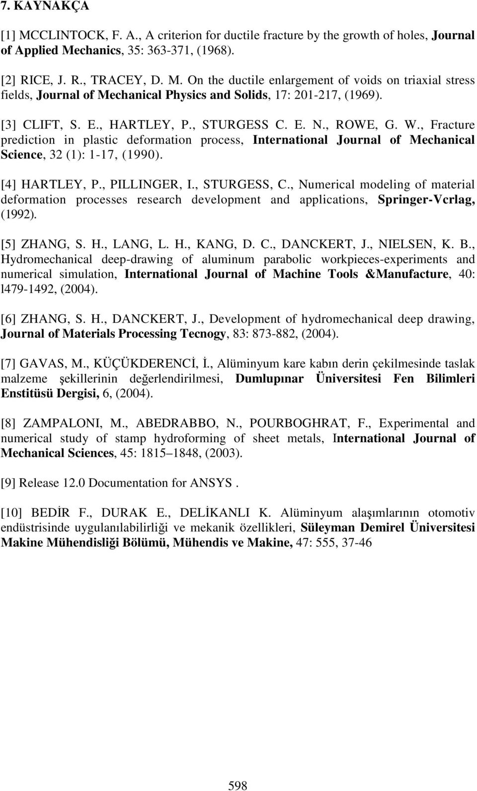 , PILLINGER, I., STURGESS, C., Numerical modeling of material deformation processes research development and applications, Springer-Vcrlag, (1992). [5] ZHANG, S. H., LANG, L. H., KANG, D. C., DANCKERT, J.