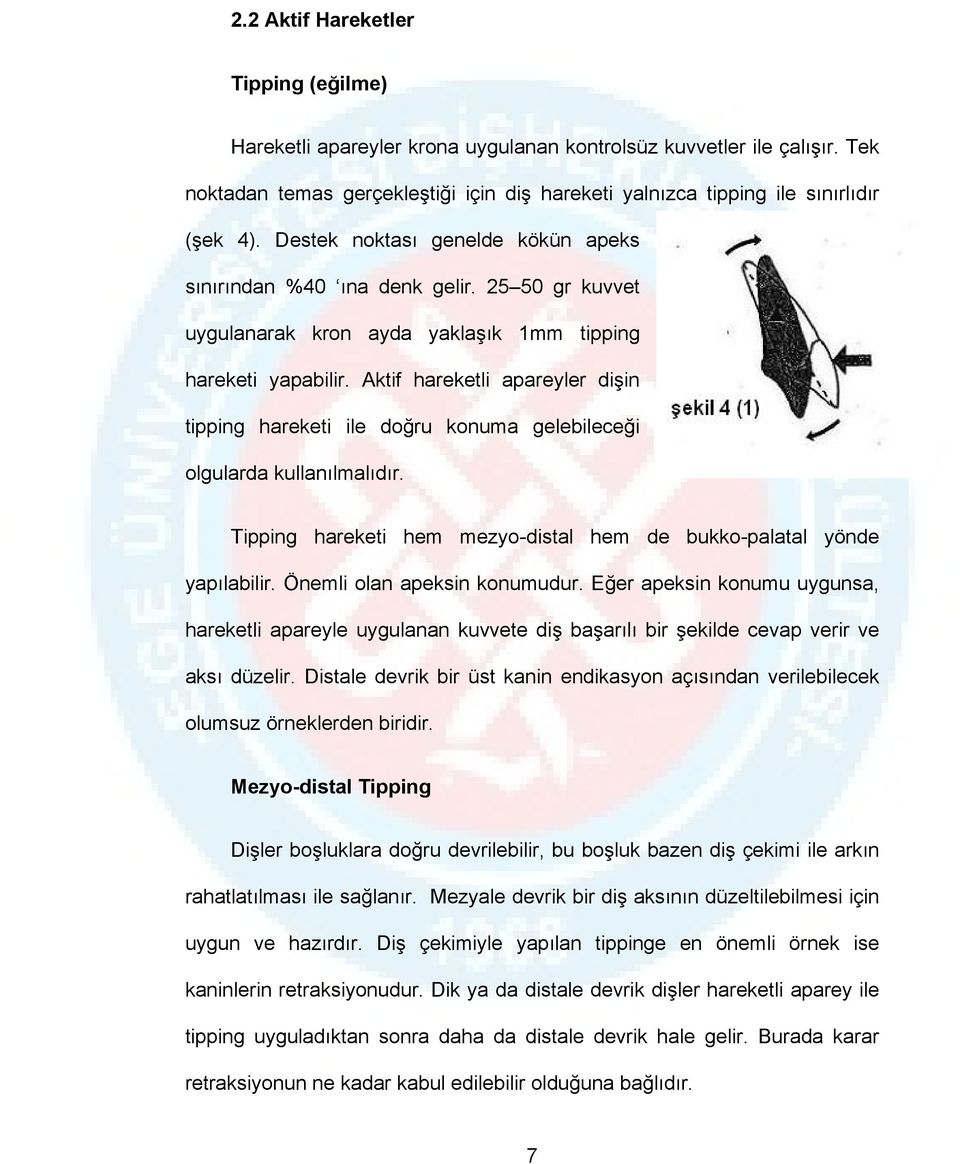 Aktif hareketli apareyler dişin tipping hareketi ile doğru konuma gelebileceği olgularda kullanılmalıdır. Tipping hareketi hem mezyo-distal hem de bukko-palatal yönde yapılabilir.