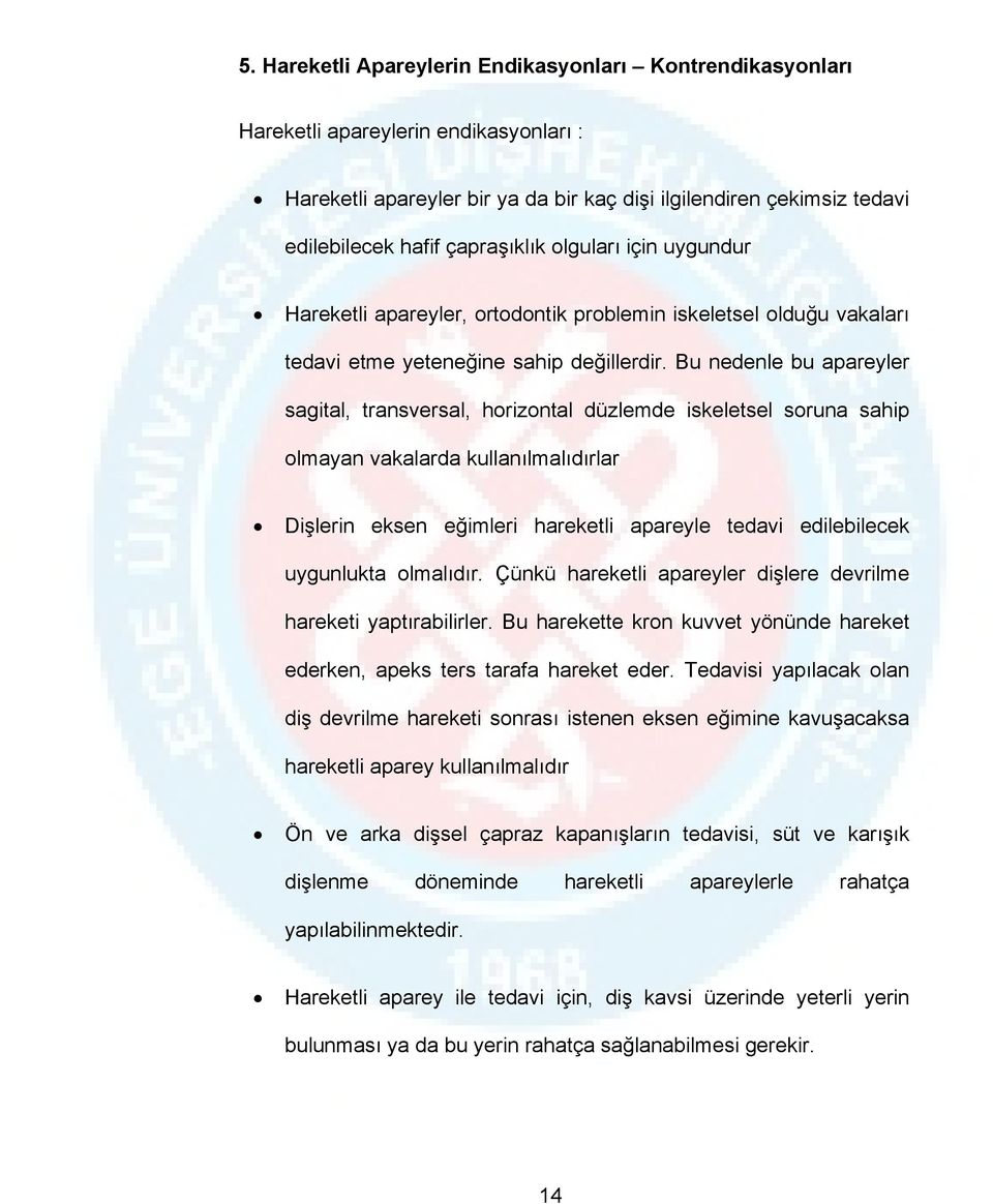 Bu nedenle bu apareyler sagital, transversal, horizontal düzlemde iskeletsel soruna sahip olmayan vakalarda kullanılmalıdırlar Dişlerin eksen eğimleri hareketli apareyle tedavi edilebilecek