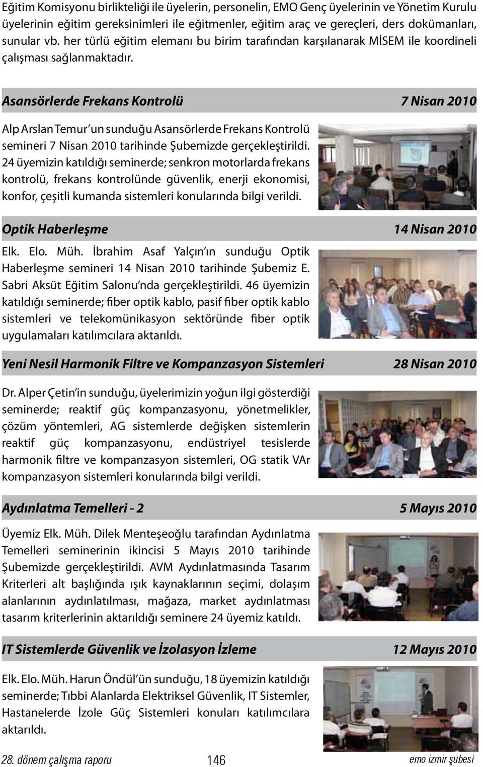 Asansörlerde Frekans Kontrolü 7 Nisan 2010 Alp Arslan Temur un sunduğu Asansörlerde Frekans Kontrolü semineri 7 Nisan 2010 tarihinde Şubemizde gerçekleştirildi.