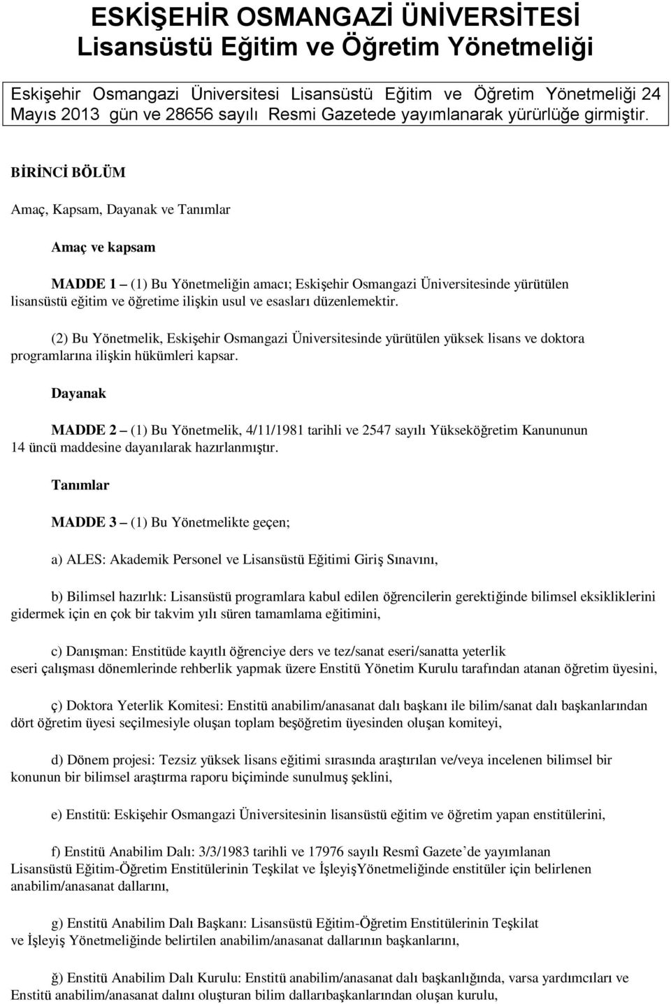 BİRİNCİ BÖLÜM Amaç, Kapsam, Dayanak ve Tanımlar Amaç ve kapsam MADDE 1 (1) Bu Yönetmeliğin amacı; Eskişehir Osmangazi Üniversitesinde yürütülen lisansüstü eğitim ve öğretime ilişkin usul ve esasları