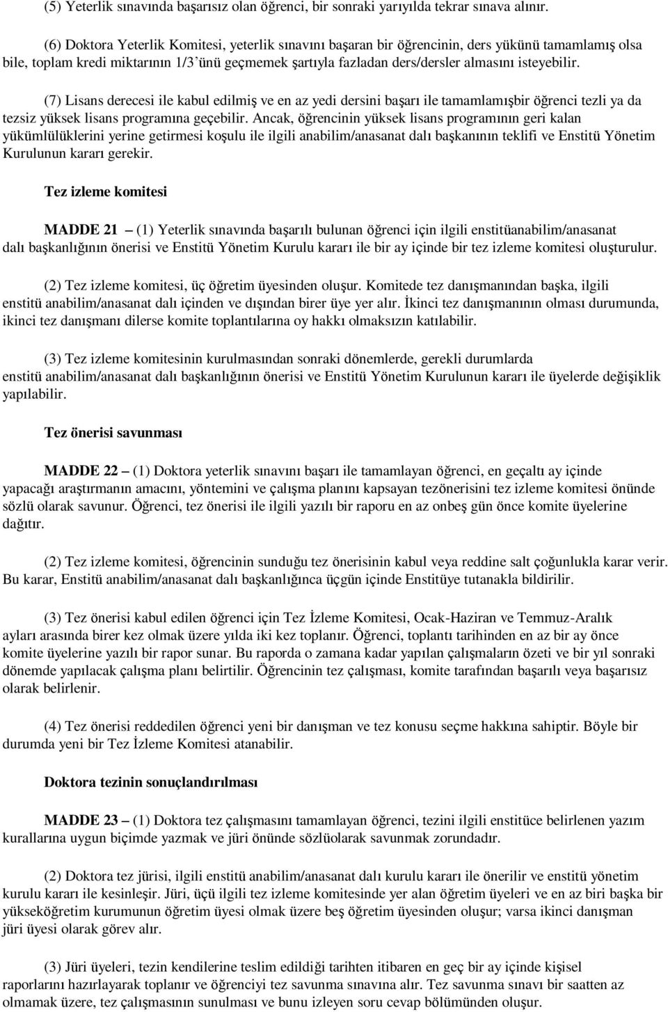 (7) Lisans derecesi ile kabul edilmiş ve en az yedi dersini başarı ile tamamlamışbir öğrenci tezli ya da tezsiz yüksek lisans programına geçebilir.