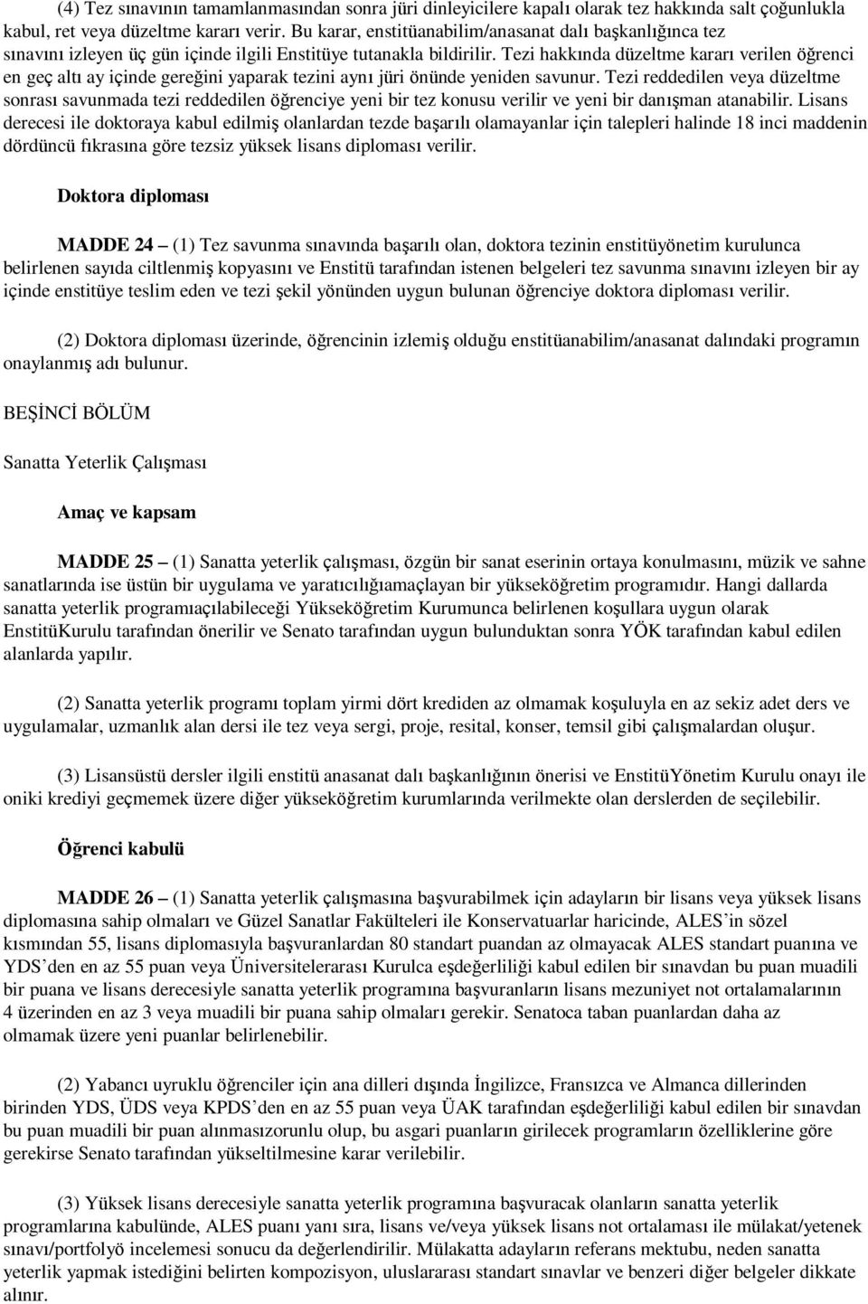 Tezi hakkında düzeltme kararı verilen öğrenci en geç altı ay içinde gereğini yaparak tezini aynı jüri önünde yeniden savunur.