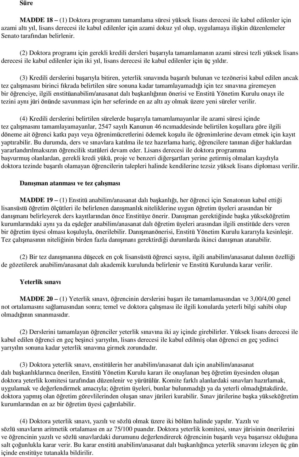 (2) Doktora programı için gerekli kredili dersleri başarıyla tamamlamanın azami süresi tezli yüksek lisans derecesi ile kabul edilenler için iki yıl, lisans derecesi ile kabul edilenler için üç