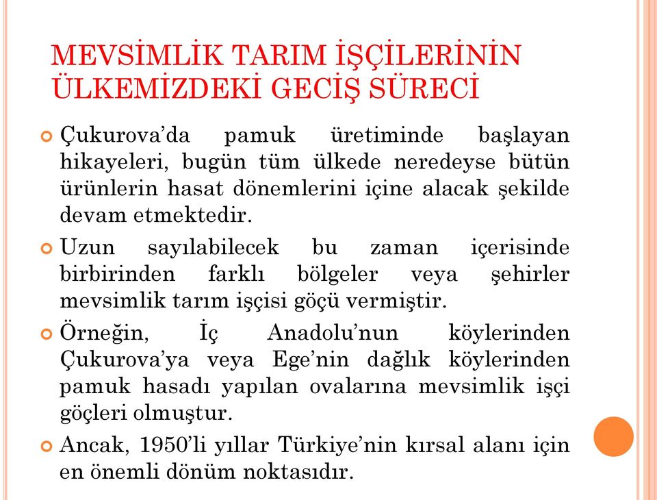 Uzun sayılabilecek bu zaman içerisinde birbirinden farklı bölgeler veya şehirler mevsimlik tarım işçisi göçü vermiştir.