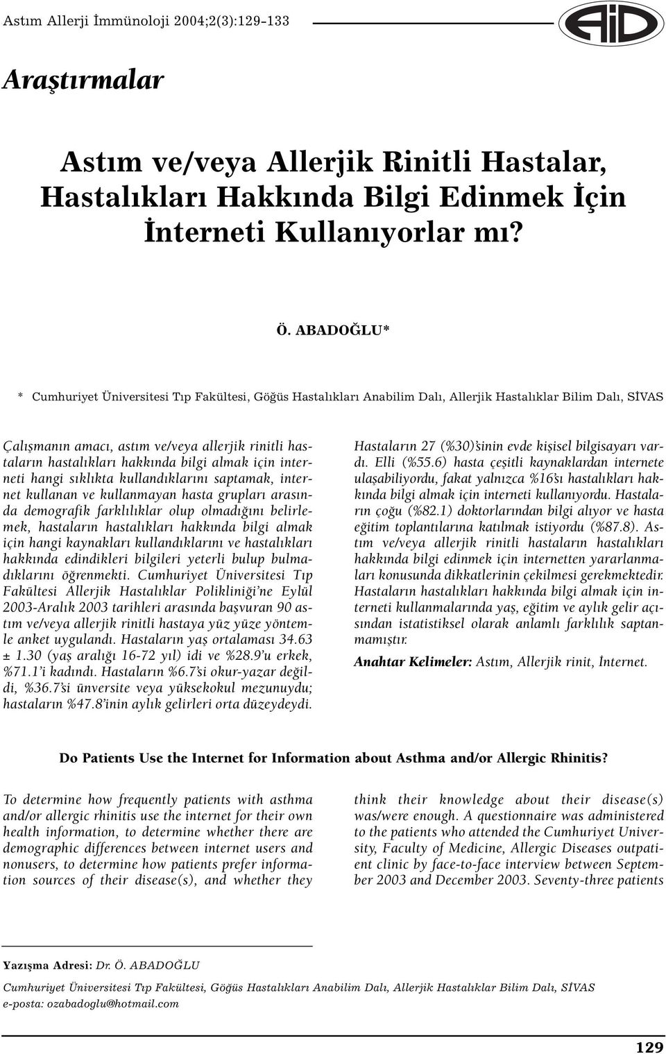 hakkında bilgi almak için interneti hangi sıklıkta kullandıklarını saptamak, internet kullanan ve kullanmayan hasta grupları arasında demografik farklılıklar olup olmadığını belirlemek, hastaların