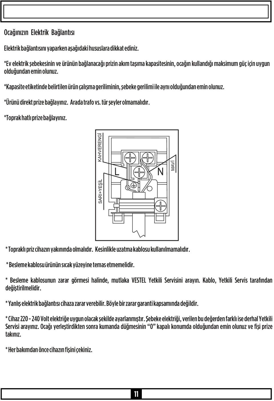 *Kapasite etiketinde belirtilen ürün çalışma geriliminin, şebeke gerilimi ile aynı olduğundan emin olunuz. *Ürünü direkt prize bağlayınız. Arada trafo vs. tür şeyler olmamalıdır.