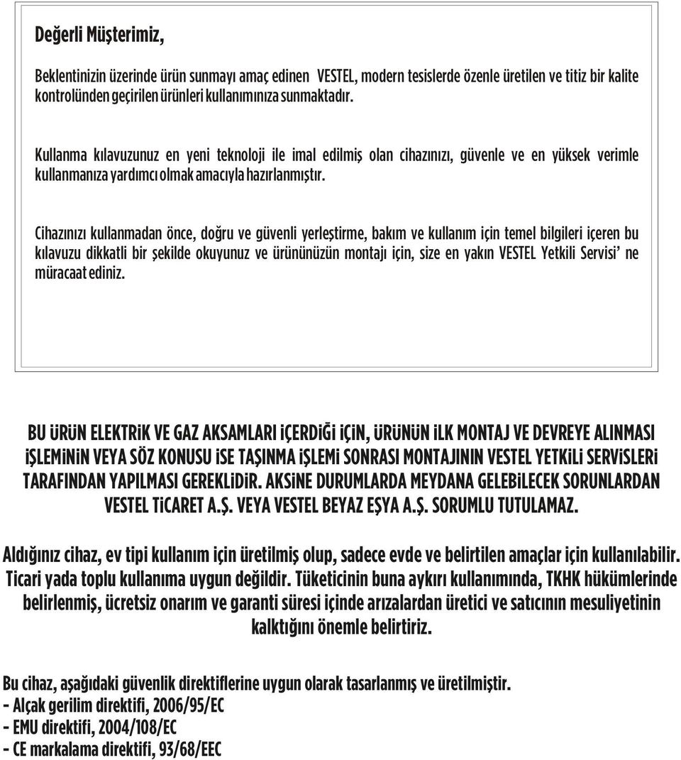 Cihazınızı kullanmadan önce, doğru ve güvenli yerleştirme, bakım ve kullanım için temel bilgileri içeren bu kılavuzu dikkatli bir şekilde okuyunuz ve ürününüzün montajı için, size en yakın VESTEL