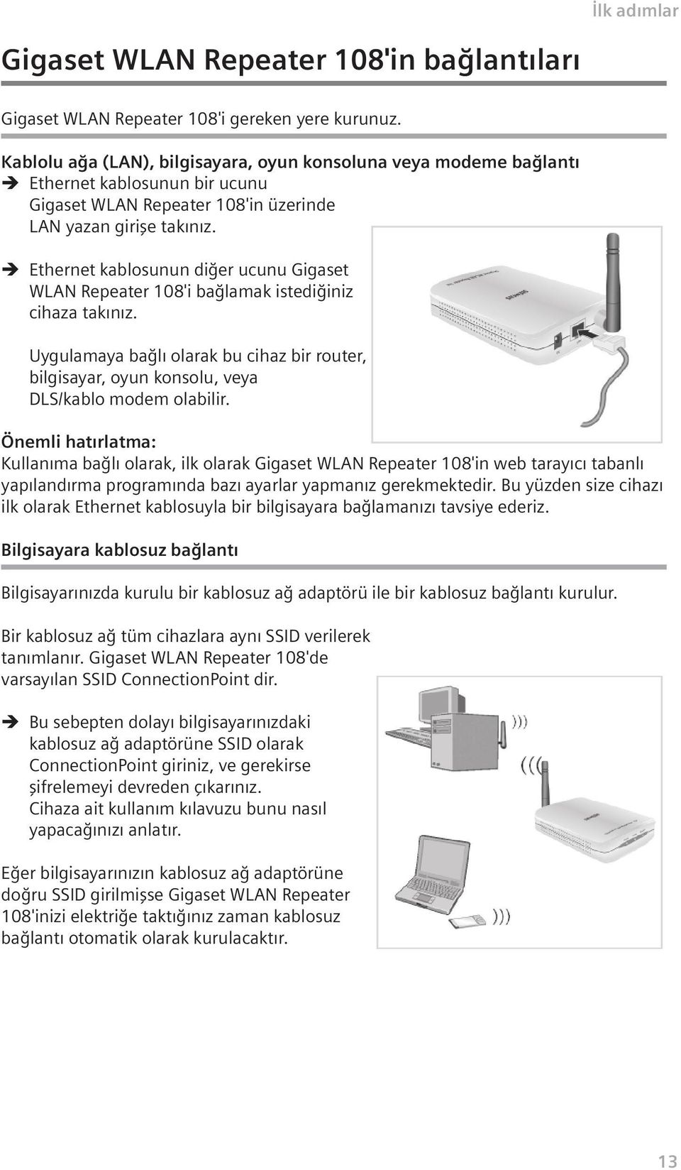Ethernet kablosunun di er ucunu Gigaset WLAN Repeater 108'i ba lamak istedi iniz cihaza tak n z. Uygulamaya ba l olarak bu cihaz bir router, bilgisayar, oyun konsolu, veya DLS/kablo modem olabilir.
