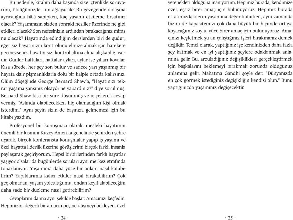 Hayatımda edindiğim derslerden biri de şudur; eğer siz hayatınızın kontrolünü elinize almak için harekete geçmezseniz, hayatın sizi kontrol altına alma alışkanlığı vardır.