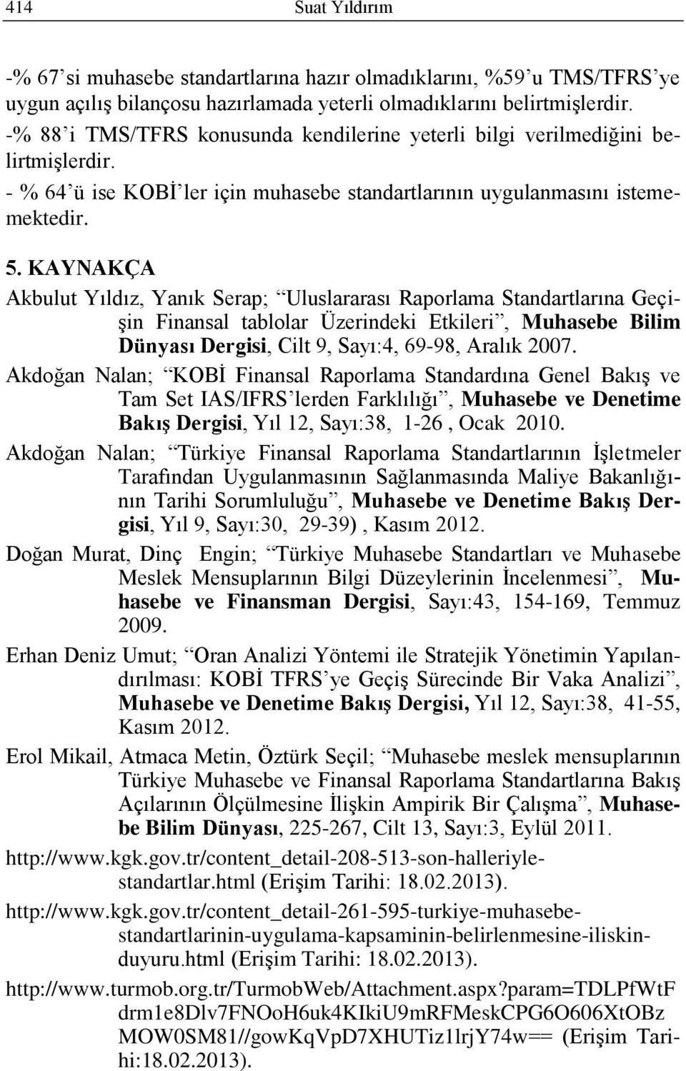 KAYNAKÇA Akbulut Yıldız, Yanık Serap; Uluslararası Raporlama Standartlarına Geçi- Ģin Finansal tablolar Üzerindeki Etkileri, Muhasebe Bilim Dünyası Dergisi, Cilt 9, Sayı:4, 69-98, Aralık 2007.