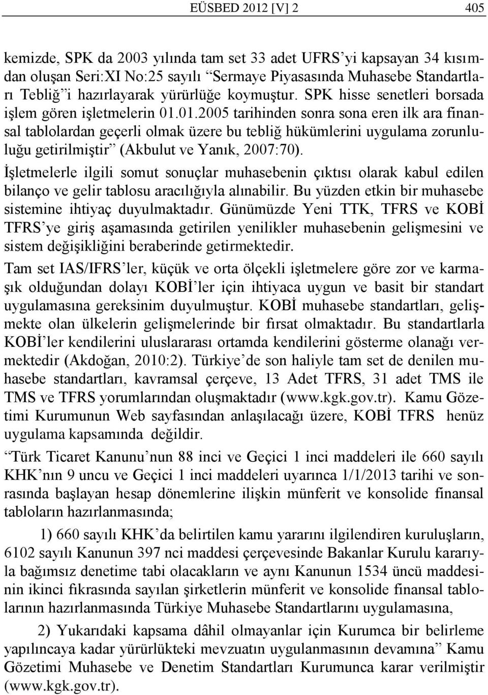 01.2005 tarihinden sonra sona eren ilk ara finansal tablolardan geçerli olmak üzere bu tebliğ hükümlerini uygulama zorunluluğu getirilmiģtir (Akbulut ve Yanık, 2007:70).