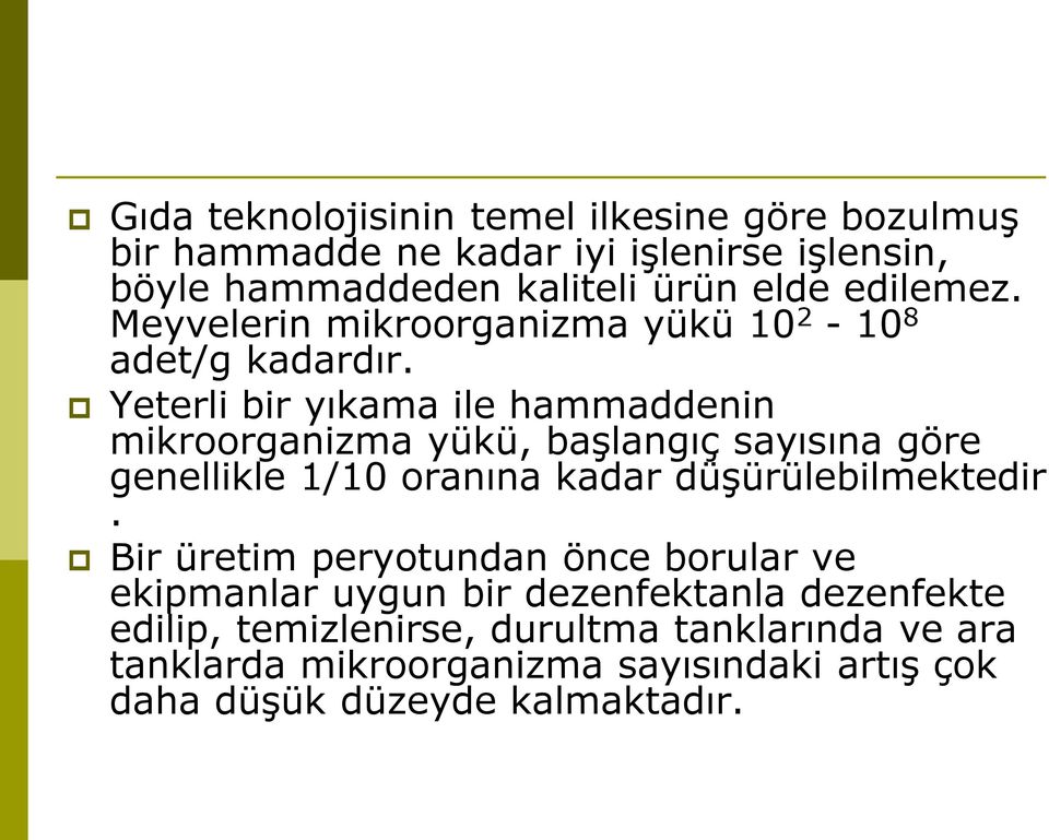 Yeterli bir yıkama ile hammaddenin mikroorganizma yükü, başlangıç sayısına göre genellikle 1/10 oranına kadar düşürülebilmektedir.