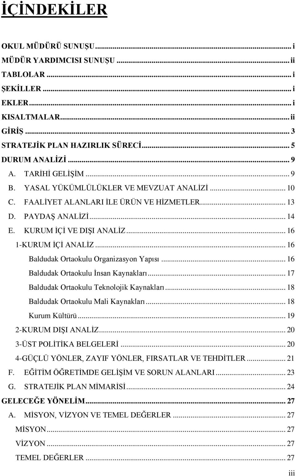 .. 16 Baldudak Ortaokulu Organizasyon Yapısı... 16 Baldudak Ortaokulu Ġnsan Kaynakları... 17 Baldudak Ortaokulu Teknolojik Kaynakları... 18 Baldudak Ortaokulu Mali Kaynakları... 18 Kurum Kültürü.