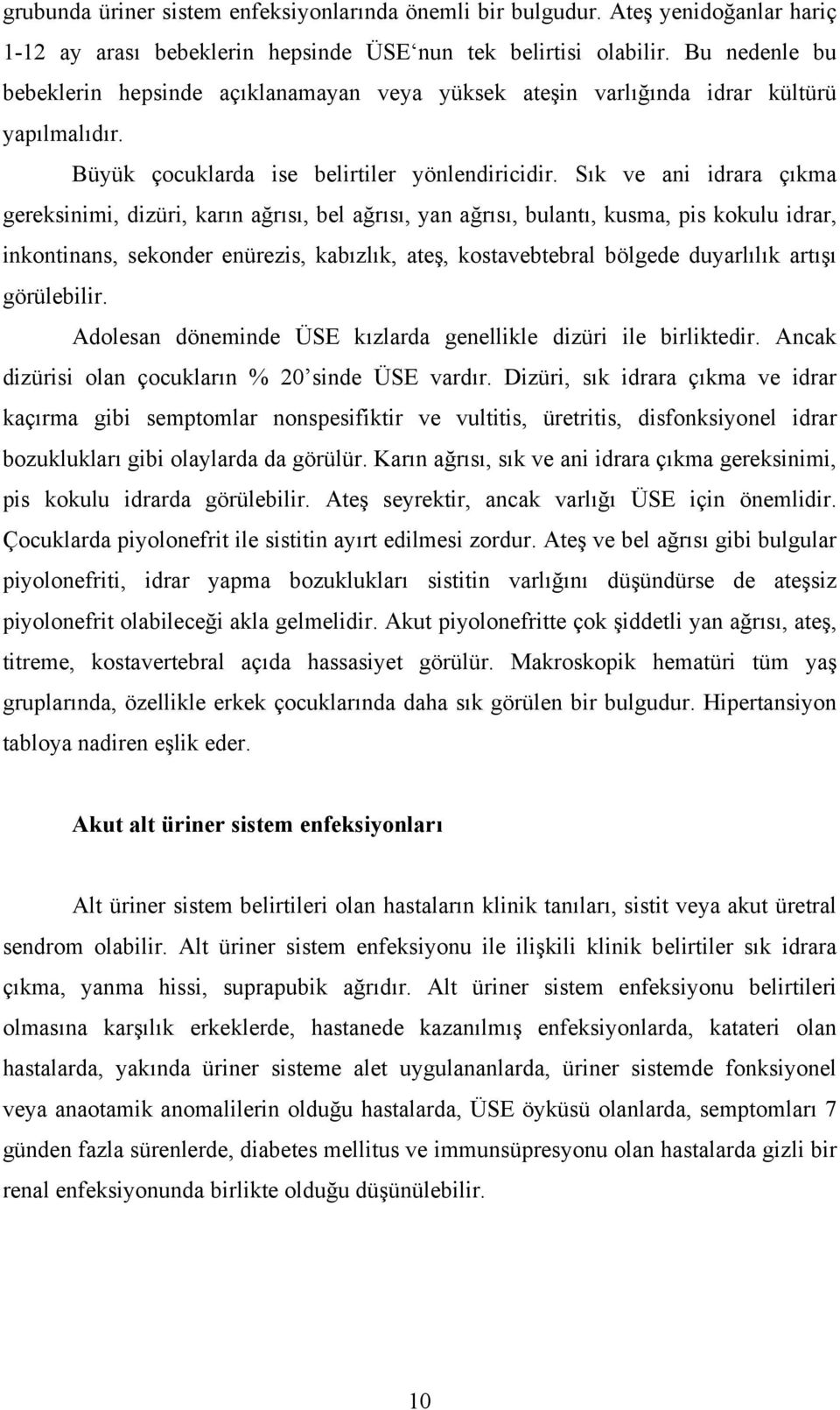 Sık ve ani idrara çıkma gereksinimi, dizüri, karın ağrısı, bel ağrısı, yan ağrısı, bulantı, kusma, pis kokulu idrar, inkontinans, sekonder enürezis, kabızlık, ateş, kostavebtebral bölgede duyarlılık