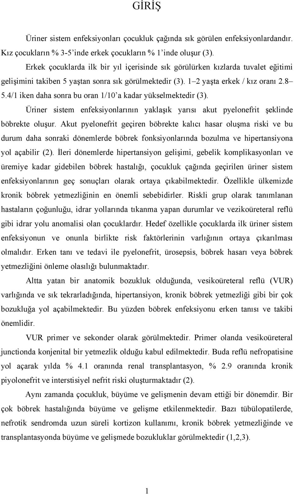 4/1 iken daha sonra bu oran 1/10 a kadar yükselmektedir (3). Üriner sistem enfeksiyonlarının yaklaşık yarısı akut pyelonefrit şeklinde böbrekte oluşur.