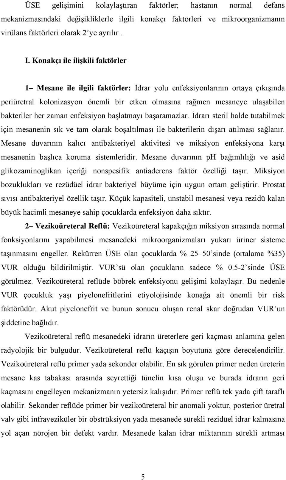 her zaman enfeksiyon başlatmayı başaramazlar. İdrarı steril halde tutabilmek için mesanenin sık ve tam olarak boşaltılması ile bakterilerin dışarı atılması sağlanır.