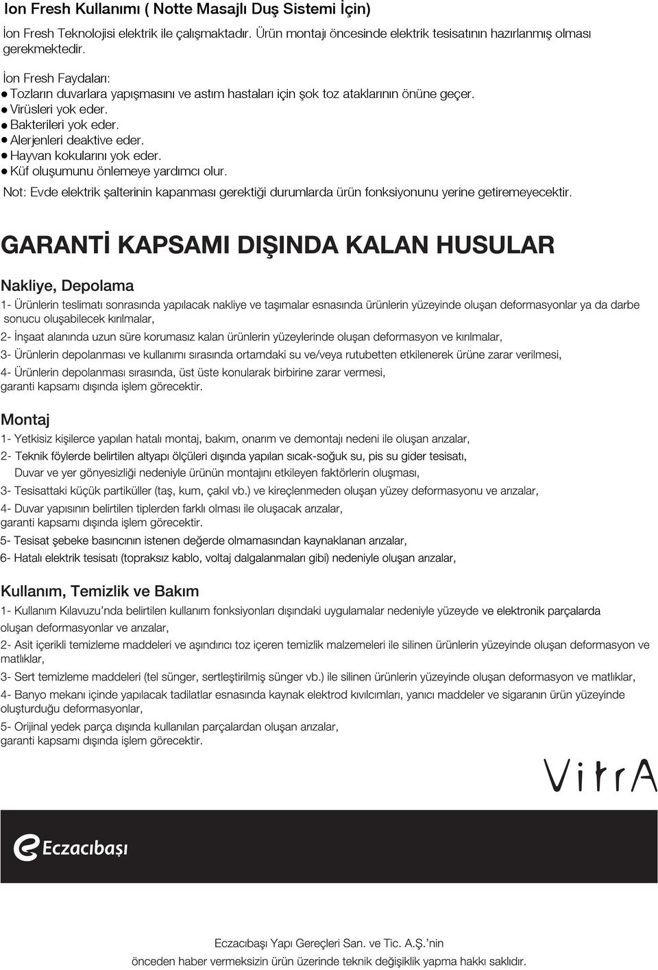 İon Fresh Faydaları: Tozların duvarlara yapışmasını ve astım hastaları için şok toz ataklarının önüne geçer. Virüsleri yok eder.