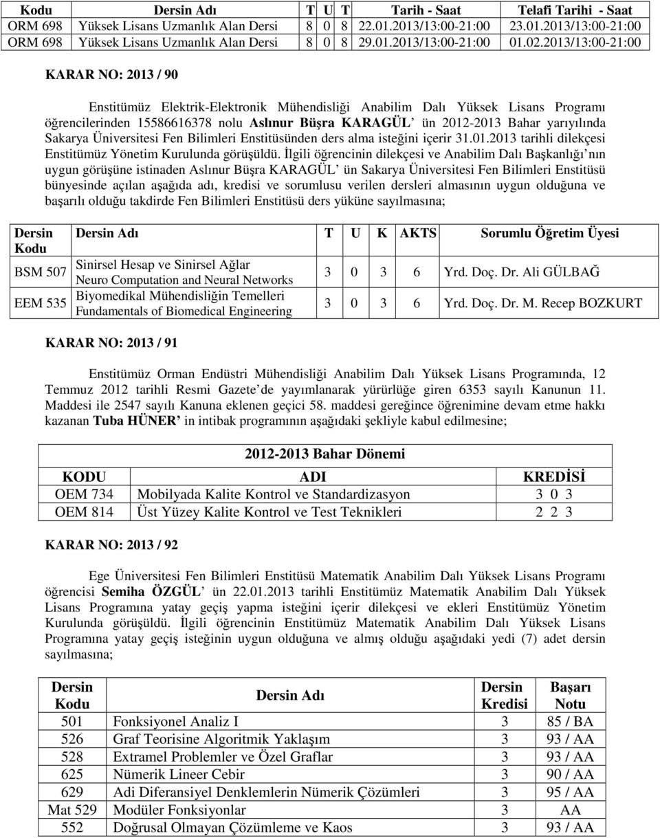 yarıyılında Sakarya Üniversitesi Fen Bilimleri Enstitüsünden ders alma isteğini içerir 31.01.2013 tarihli dilekçesi Enstitümüz Yönetim Kurulunda görüşüldü.