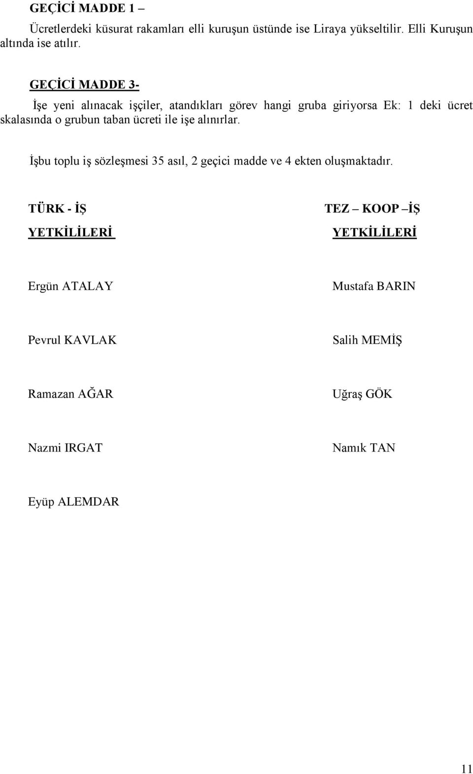 ücreti ile işe alınırlar. İşbu toplu iş sözleşmesi 35 asıl, 2 geçici madde ve 4 ekten oluşmaktadır.