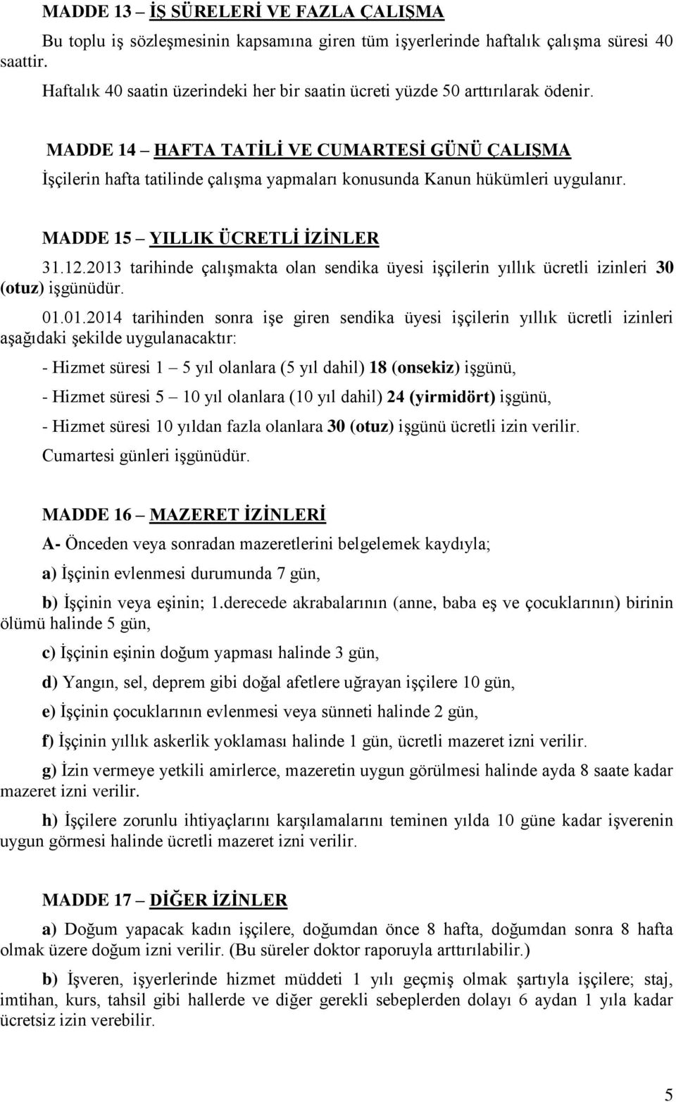 MADDE 14 HAFTA TATİLİ VE CUMARTESİ GÜNÜ ÇALIŞMA İşçilerin hafta tatilinde çalışma yapmaları konusunda Kanun hükümleri uygulanır. MADDE 15 YILLIK ÜCRETLİ İZİNLER 31.12.