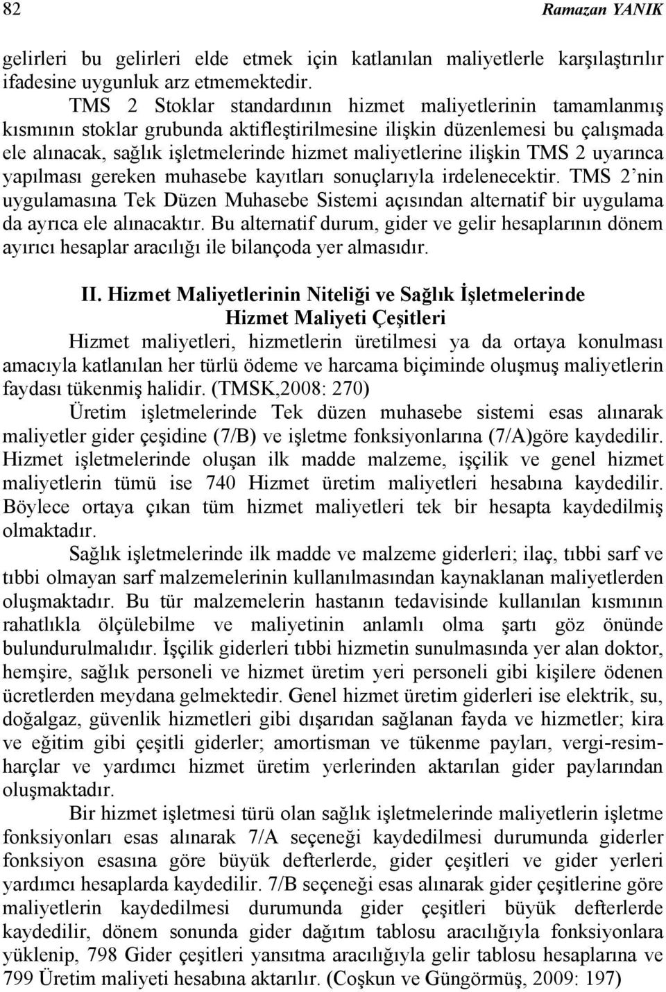 ilişkin TMS 2 uyarınca yapılması gereken muhasebe kayıtları sonuçlarıyla irdelenecektir. TMS 2 nin uygulamasına Tek Düzen Muhasebe Sistemi açısından alternatif bir uygulama da ayrıca ele alınacaktır.