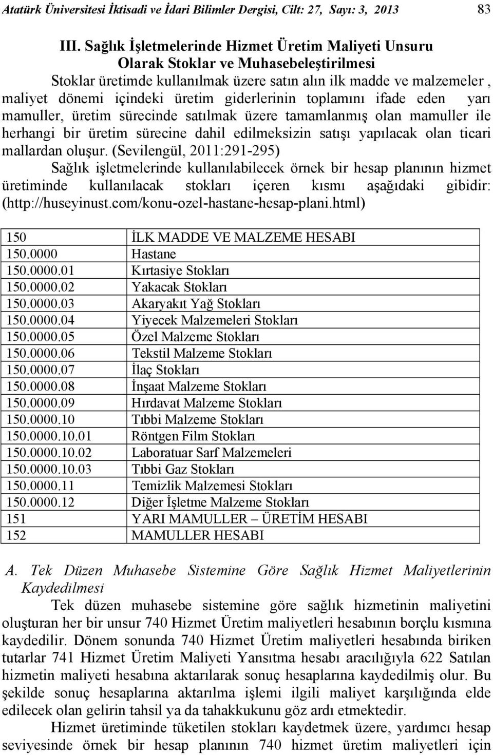 giderlerinin toplamını ifade eden yarı mamuller, üretim sürecinde satılmak üzere tamamlanmış olan mamuller ile herhangi bir üretim sürecine dahil edilmeksizin satışı yapılacak olan ticari mallardan