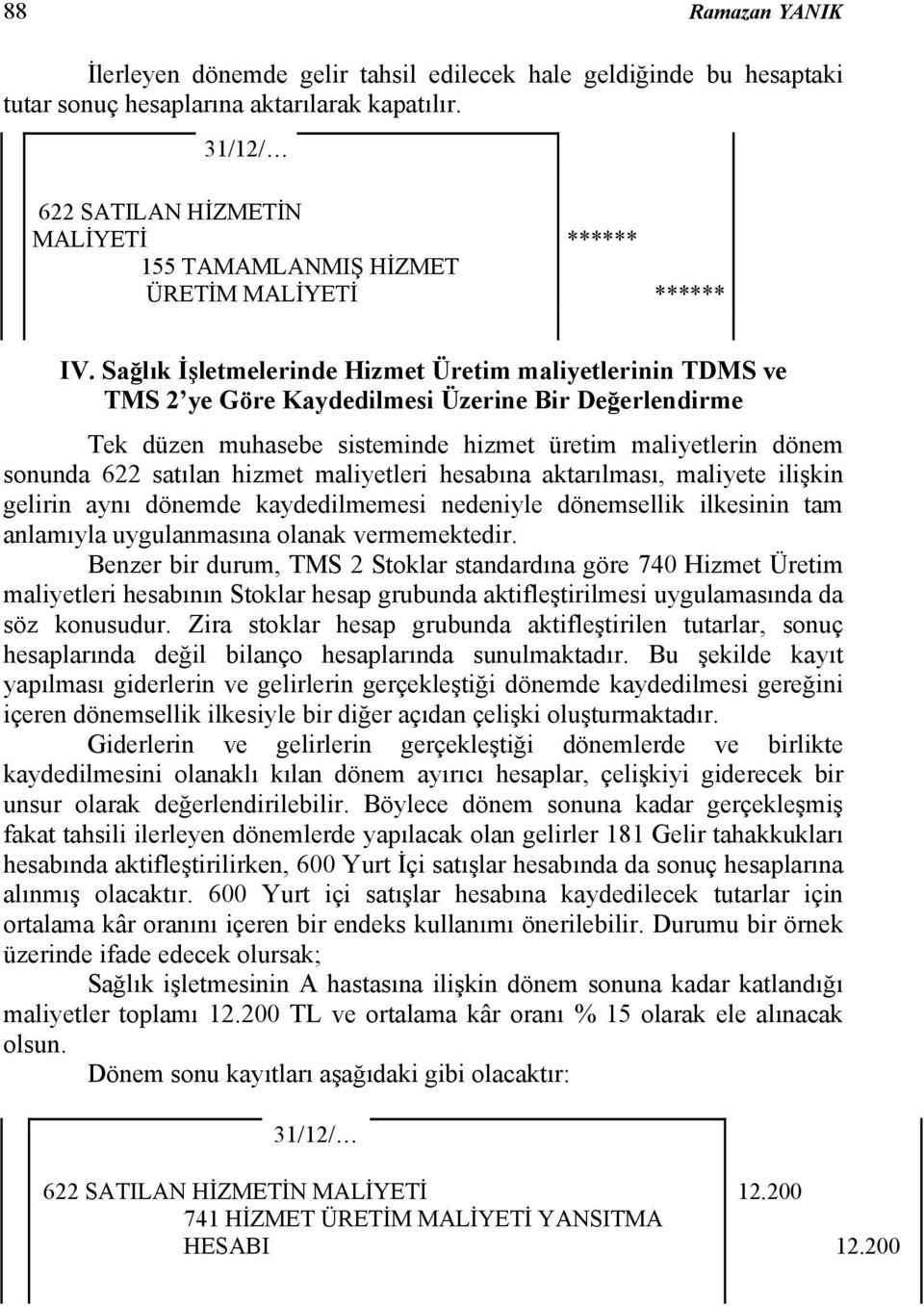 Sağlık İşletmelerinde Hizmet Üretim maliyetlerinin TDMS ve TMS 2 ye Göre Kaydedilmesi Üzerine Bir Değerlendirme Tek düzen muhasebe sisteminde hizmet üretim maliyetlerin dönem sonunda 622 satılan