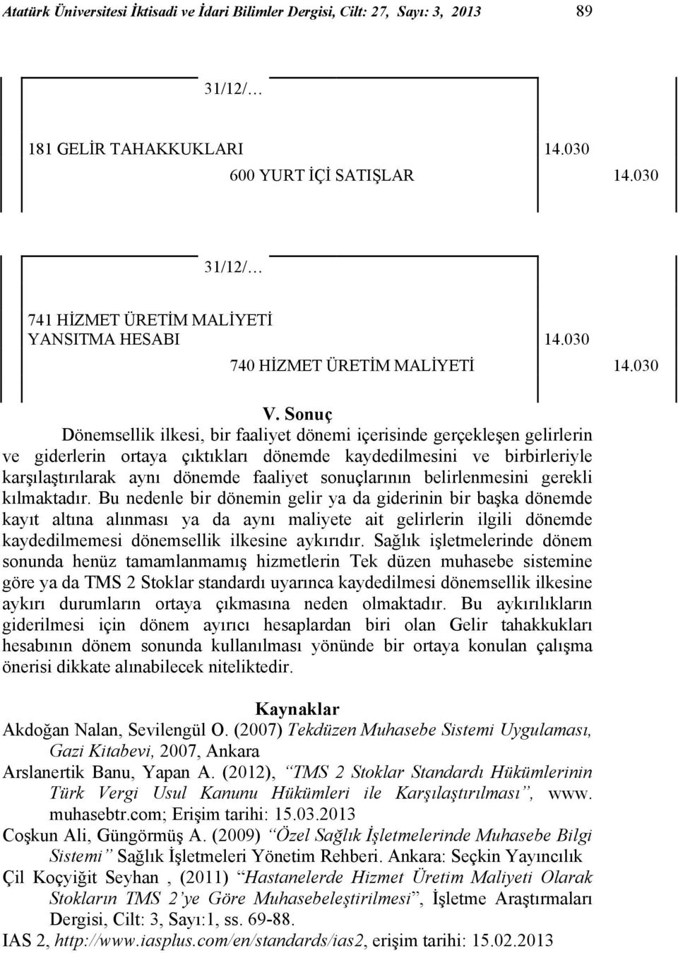 Sonuç Dönemsellik ilkesi, bir faaliyet dönemi içerisinde gerçekleşen gelirlerin ve giderlerin ortaya çıktıkları dönemde kaydedilmesini ve birbirleriyle karşılaştırılarak aynı dönemde faaliyet