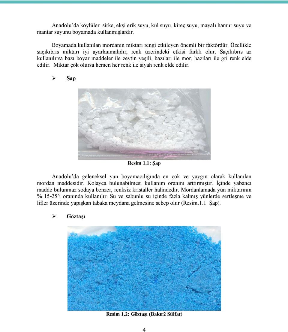 Saçıkıbrıs az kullanılırsa bazı boyar maddeler ile zeytin yeşili, bazıları ile mor, bazıları ile gri renk elde edilir. Miktar çok olursa hemen her renk ile siyah renk elde edilir. Şap Resim 1.