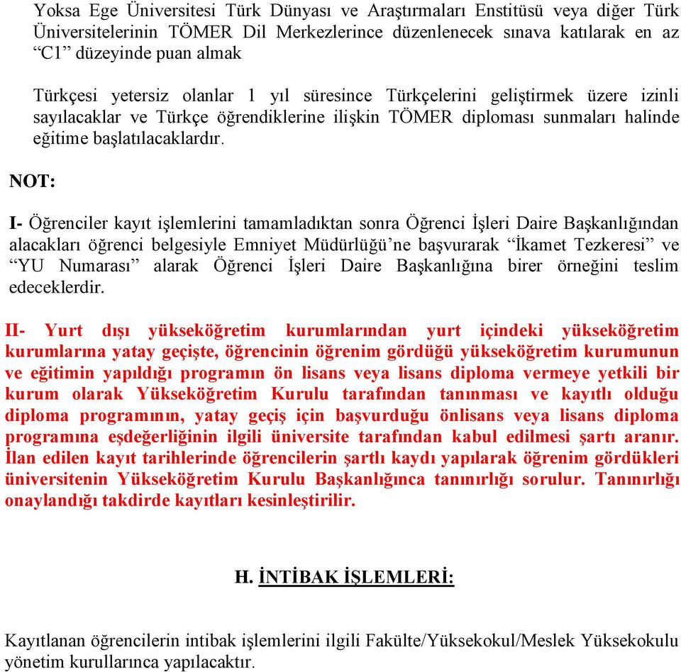 NOT: I- Öğrenciler kayıt işlemlerini tamamladıktan sonra Öğrenci İşleri Daire Başkanlığından alacakları öğrenci belgesiyle Emniyet Müdürlüğü ne başvurarak İkamet Tezkeresi ve YU Numarası alarak